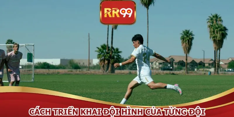 Cách triển khai đội hình của từng đội