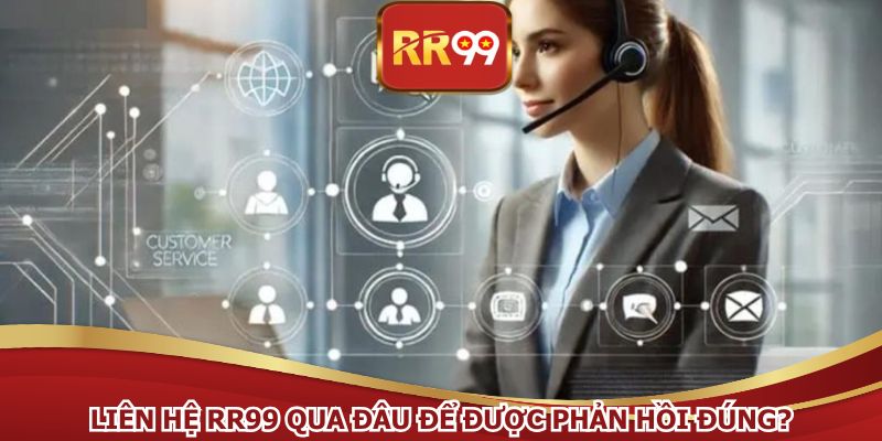 Liên hệ RR99 qua đâu để được phản hồi đúng?