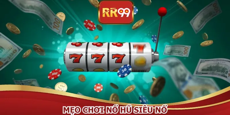 Mẹo Chơi Nổ Hũ Siêu Nổ RR99 – Bí Quyết Săn Jackpot Lớn
