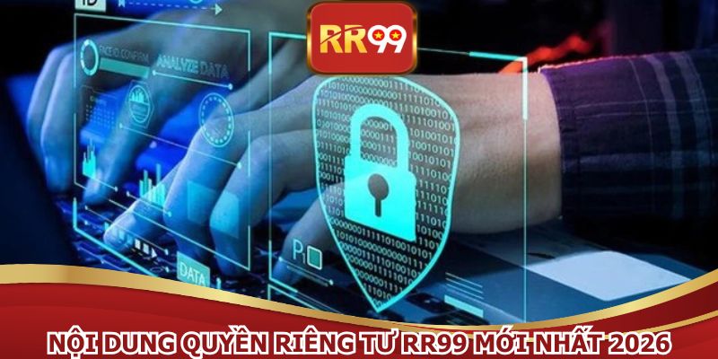 Nội dung quyền riêng tư RR99 mới nhất 2026