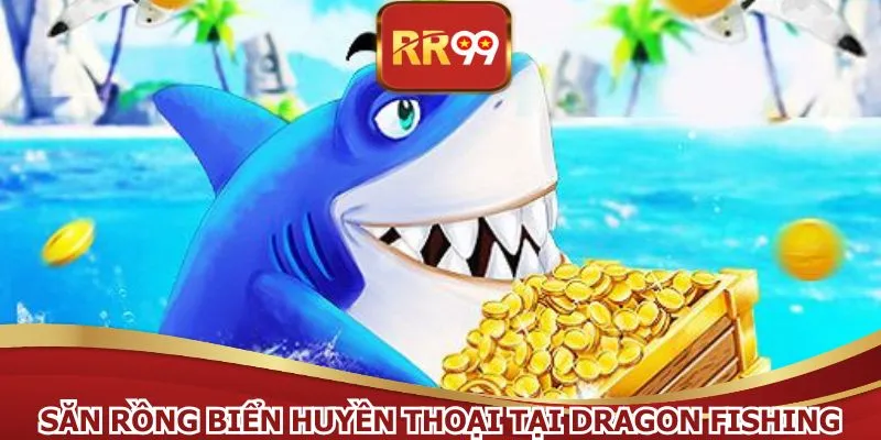 Săn rồng biển huyền thoại tại Dragon Fishing