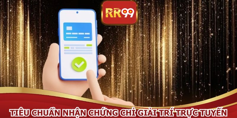 Tiêu chuẩn nhận chứng chỉ giải trí trực tuyến
