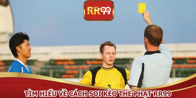 Tìm hiểu về cách soi kèo thẻ phạt RR99